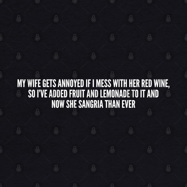 Cute - My Wife Gets Annoyed If I Mess With Her Red Wine - Funny Joke Statement Humor Slogan by sillyslogans